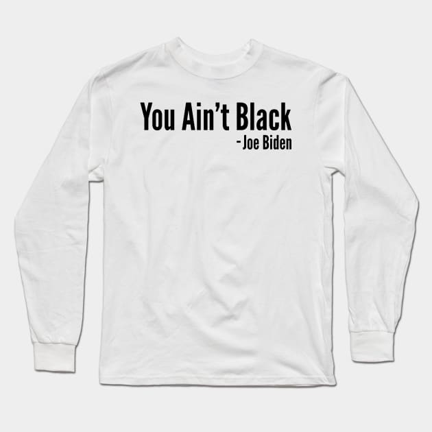 You Aint Black - Joe Biden Long Sleeve T-Shirt by PatelUmad